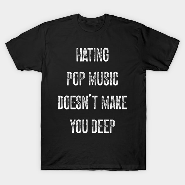 Hating Pop Music Doesn’t Make You Deep v2 T-Shirt by Emma